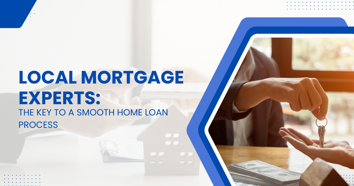 Local Mortgage Experts: The Key to a Smooth Home Loan Process